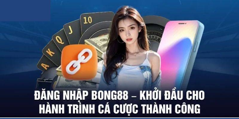 Đăng Nhập Bong88 - Tham Gia Trải Nghiệm Kho Game Đẳng Cấp 2025 1 Đăng nhập Bong88