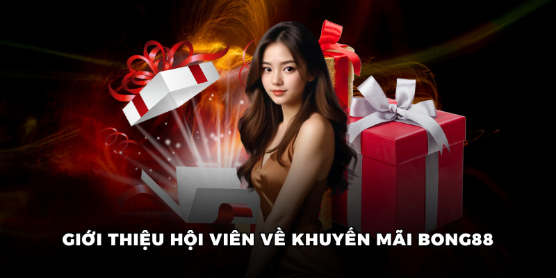 Khuyến Mãi Bong88: Cập Nhật Sự Kiện Nóng Hổi Nhất 2025 2 Giới thiệu hội viên về khuyến mãi BONG88