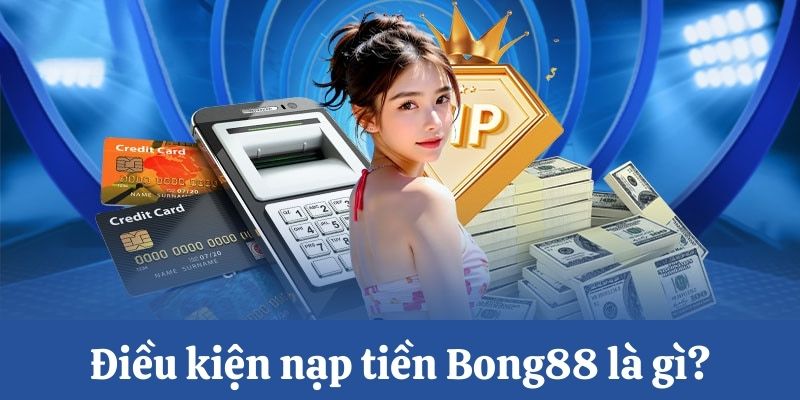 Nạp Tiền Bong88 Siêu Tốc Và An Toàn Nhận Thưởng Lớn 1 nạp tiền Bong88