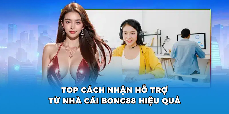 Hướng Dẫn Cách Nhận Hỗ Trợ Từ Nhà Cái Bong88 Hiệu Quả 3 Top cách nhận hỗ trợ từ nhà cái BONG88 hiệu quả