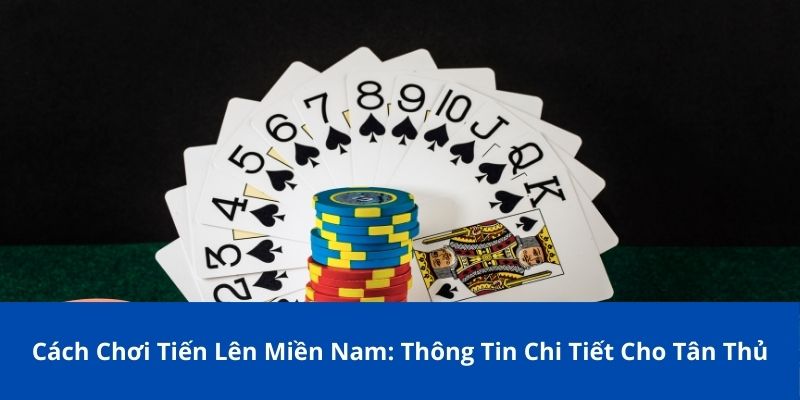 Cách Chơi Tiến Lên Miền Nam Bong88: Thông Tin Chi Tiết Cho Tân Thủ 1 Cách Chơi Tiến Lên Miền Nam: Thông Tin Chi Tiết Cho Tân Thủ